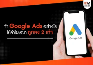 สอน 3 วิธีทำ Google Ads อย่างไรให้ค่าโฆษณาถูกลง 2 เท่า